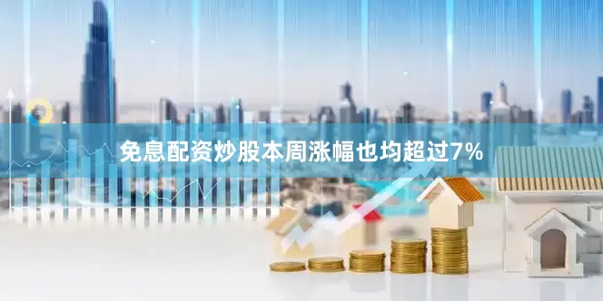 免息配资炒股本周涨幅也均超过7%