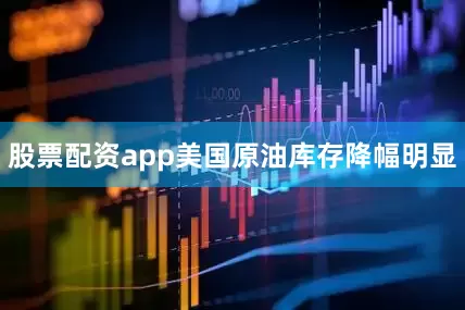 股票配资app美国原油库存降幅明显