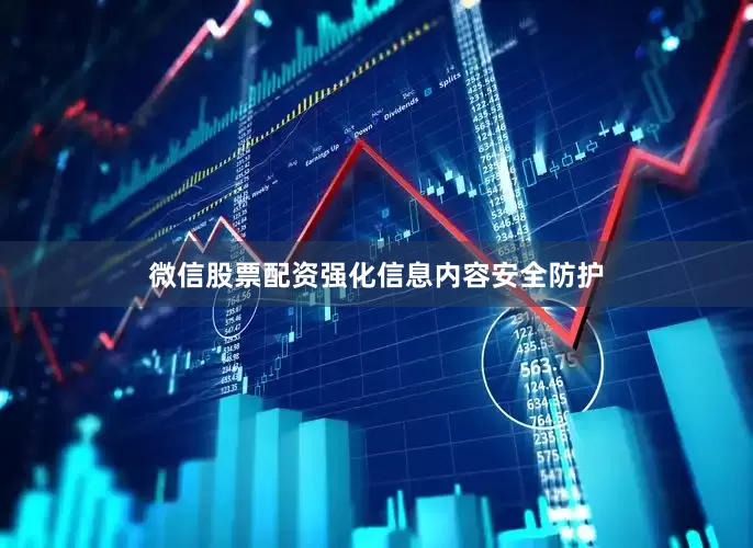 微信股票配资强化信息内容安全防护