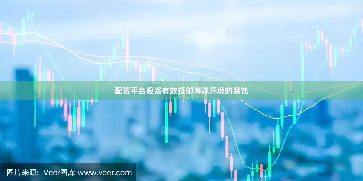 配资平台投资有效抵御海洋环境的腐蚀