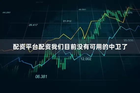 配资平台配资我们目前没有可用的中卫了