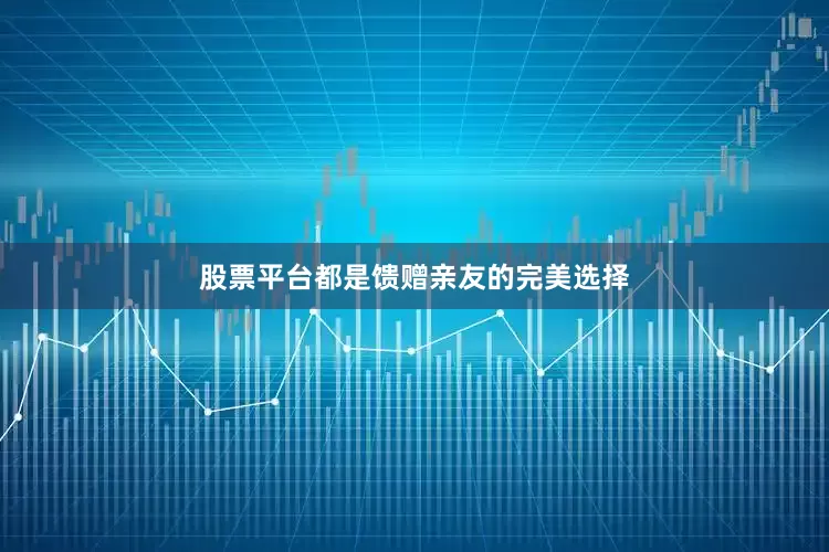 股票平台都是馈赠亲友的完美选择