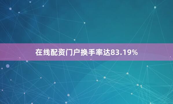 在线配资门户换手率达83.19%
